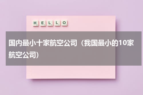国内最小十家航空公司（我国最小的10家航空公司）