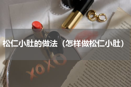 松仁小肚的做法（怎样做松仁小肚）