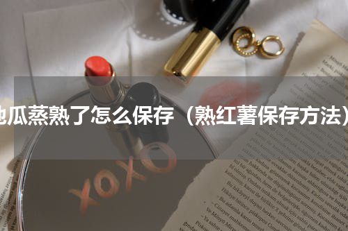 地瓜蒸熟了怎么保存（熟红薯保存方法）