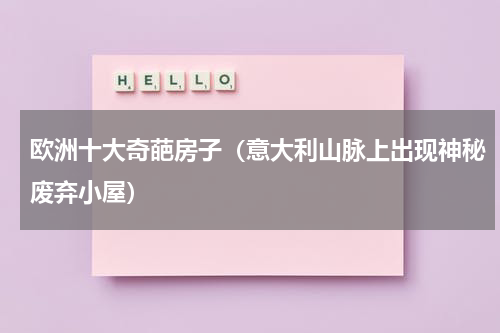 欧洲十大奇葩房子（意大利山脉上出现神秘废弃小屋）