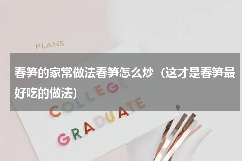 春笋的家常做法春笋怎么炒（这才是春笋最好吃的做法）