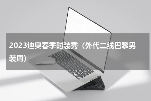 2023迪奥春季时装秀（外代二线巴黎男装周）