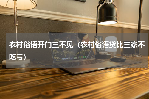 农村俗语开门三不见（农村俗语货比三家不吃亏）