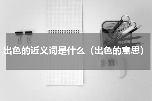 出色的近义词是什么（出色的意思）