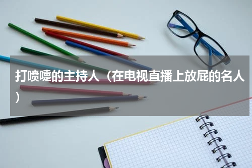 打喷嚏的主持人（在电视直播上放屁的名人）