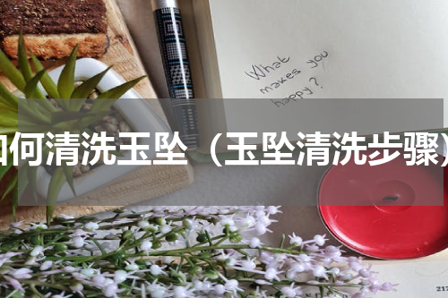 如何清洗玉坠（玉坠清洗步骤）