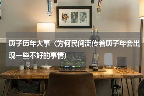 庚子历年大事（为何民间流传着庚子年会出现一些不好的事情）