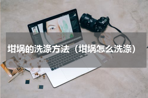 坩埚的洗涤方法（坩埚怎么洗涤）