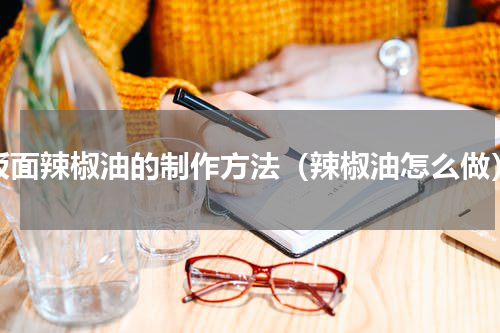板面辣椒油的制作方法（辣椒油怎么做）
