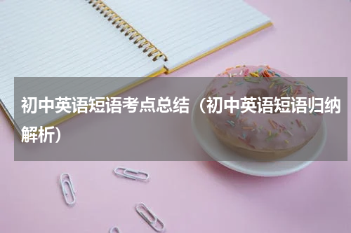 初中英语短语考点总结（初中英语短语归纳解析）