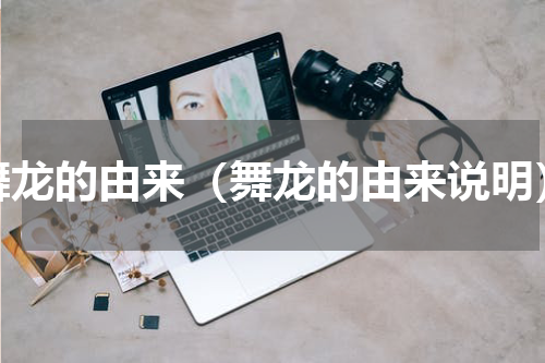 舞龙的由来（舞龙的由来说明）