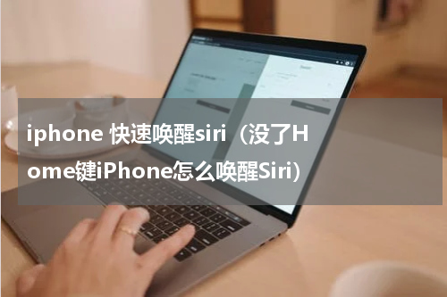 iphone 快速唤醒siri（没了Home键iPhone怎么唤醒Siri）