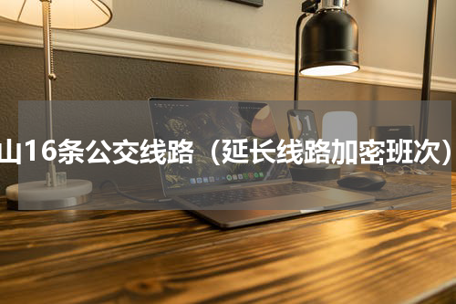 中山16条公交线路（延长线路加密班次）