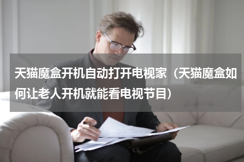 天猫魔盒开机自动打开电视家（天猫魔盒如何让老人开机就能看电视节目）