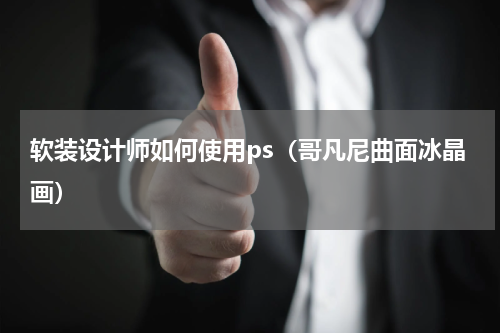 软装设计师如何使用ps（哥凡尼曲面冰晶画）