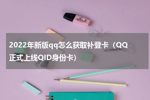 2022年新版qq怎么获取补登卡（QQ正式上线QID身份卡）
