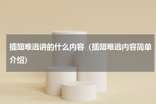 插翅难逃讲的什么内容（插翅难逃内容简单介绍）