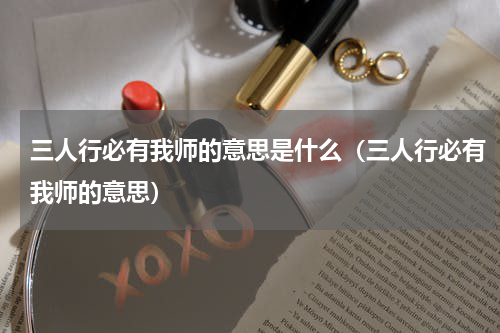 三人行必有我师的意思是什么（三人行必有我师的意思）