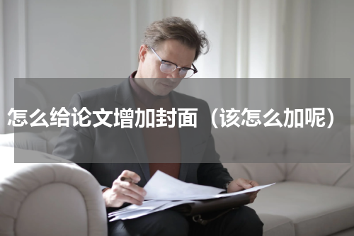 怎么给论文增加封面（该怎么加呢）