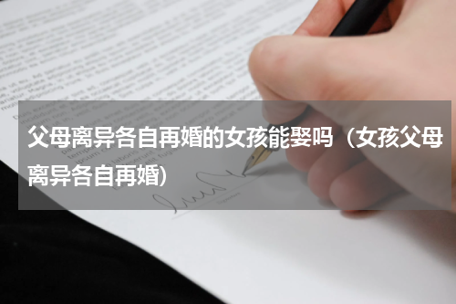 父母离异各自再婚的女孩能娶吗（女孩父母离异各自再婚）