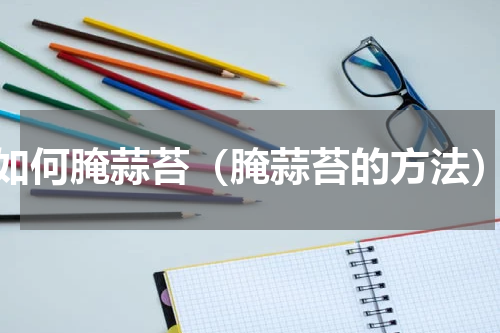 如何腌蒜苔（腌蒜苔的方法）