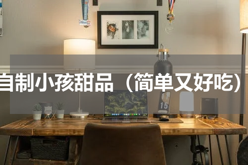 自制小孩甜品（简单又好吃）