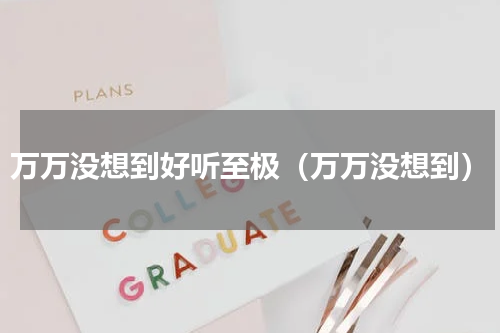 万万没想到好听至极（万万没想到）