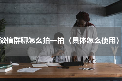 微信群聊怎么拍一拍（具体怎么使用）