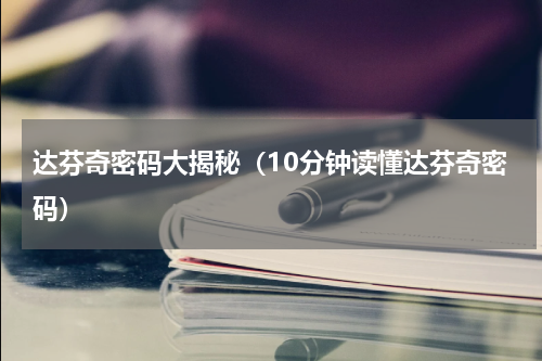 达芬奇密码大揭秘（10分钟读懂达芬奇密码）