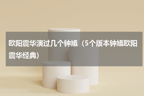 欧阳震华演过几个钟馗（5个版本钟馗欧阳震华经典）