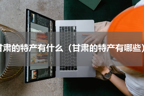 甘肃的特产有什么（甘肃的特产有哪些）