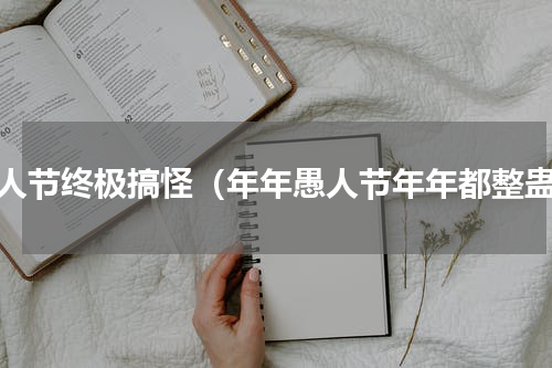 愚人节终极搞怪（年年愚人节年年都整蛊）