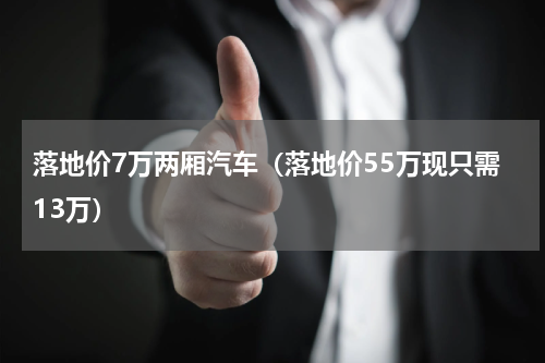 落地价7万两厢汽车（落地价55万现只需13万）