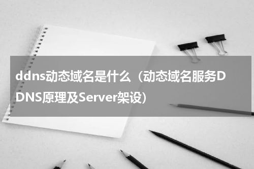 ddns动态域名是什么（动态域名服务DDNS原理及Server架设）