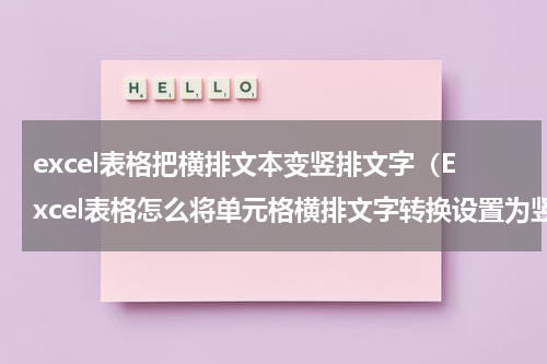 excel表格把横排文本变竖排文字（Excel表格怎么将单元格横排文字转换设置为竖排文字）