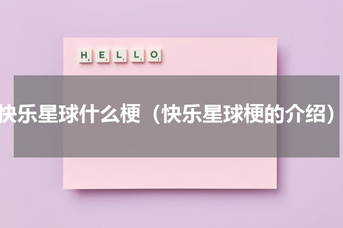 快乐星球什么梗（快乐星球梗的介绍）