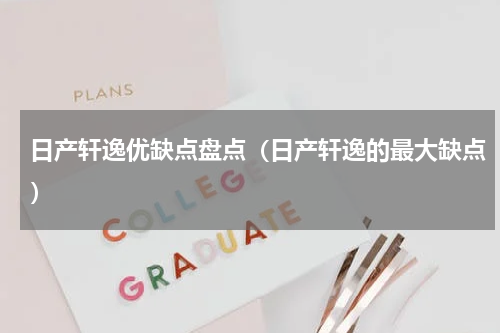 日产轩逸优缺点盘点（日产轩逸的最大缺点）