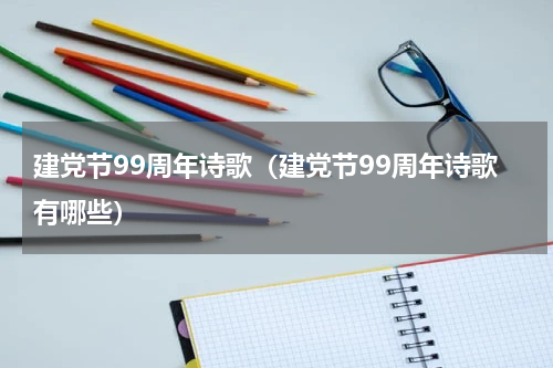 建党节99周年诗歌（建党节99周年诗歌有哪些）
