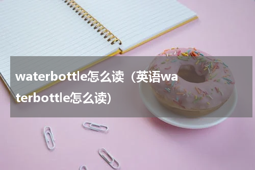 waterbottle怎么读（英语waterbottle怎么读）