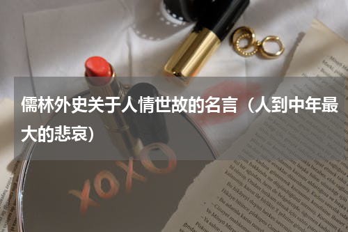 儒林外史关于人情世故的名言（人到中年最大的悲哀）
