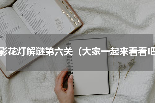 火影花灯解谜第六关（大家一起来看看吧）