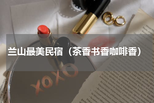 兰山最美民宿（茶香书香咖啡香）