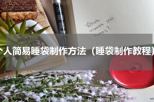 个人简易睡袋制作方法（睡袋制作教程）