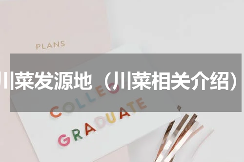 川菜发源地（川菜相关介绍）