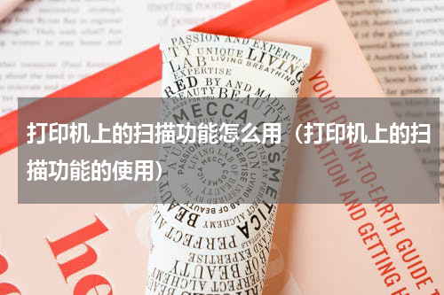 打印机上的扫描功能怎么用（打印机上的扫描功能的使用）
