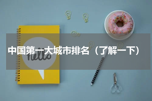 中国第一大城市排名（了解一下）