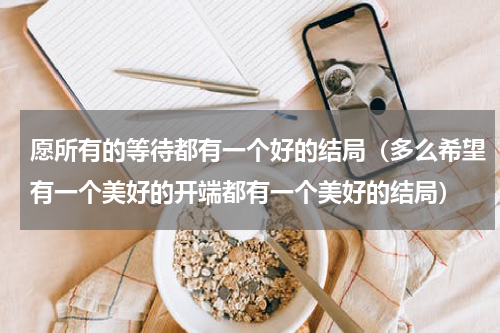 愿所有的等待都有一个好的结局（多么希望有一个美好的开端都有一个美好的结局）