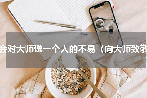 谁会对大师说一个人的不易（向大师致敬）