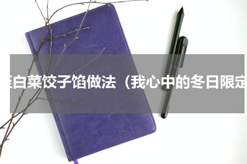 冬至白菜饺子馅做法（我心中的冬日限定）