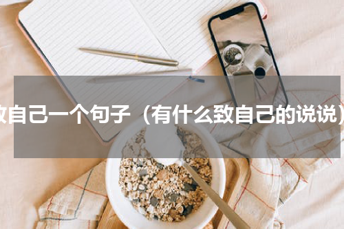 致自己一个句子（有什么致自己的说说）